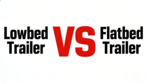 Lowbed Trailer vs Flatbed Trailer